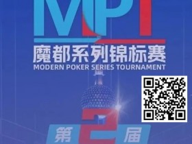 【EV扑克】第二届MPT魔都系列锦标赛 | 主赛第一轮D组将于12:00开赛！主赛第二轮将于18:00开赛！【365娱乐资讯网】