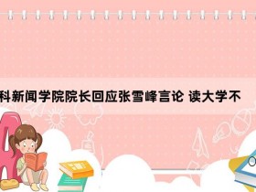 华科新闻学院院长回应张雪峰言论 读大学不仅只是为了找一份工作!【365娱乐资讯网】