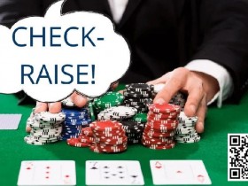 【EV扑克】策略教学：利用check-raise拿更多价值！【365娱乐资讯网】