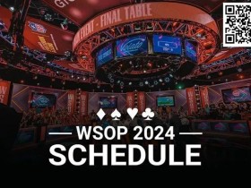【EV扑克】简讯 | 2024年WSOP赛程公布【365娱乐资讯网】