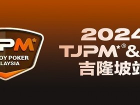 【EV扑克】赛事官宣丨TJPM®吉隆坡站赛事发布（3月28日-4月8日）【365娱乐资讯网】