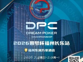 【EV扑克】2026DPC长乐站赛程赛制发布,酒店预订已开启!【365娱乐资讯网】