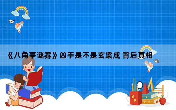 《八角亭谜雾》凶手是不是玄梁成 背后真相实在让人惊愕