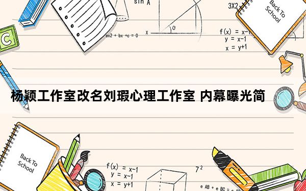 杨颖工作室改名刘瑕心理工作室 内幕曝光简直太意外了