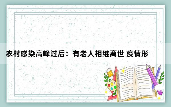 农村感染高峰过后：有老人相继离世 疫情形势仍时刻牵动人心！