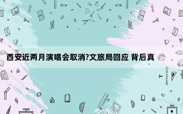 西安近两月演唱会取消?文旅局回应 背后真相实在令人震惊