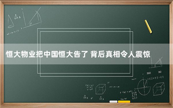 恒大物业把中国恒大告了 背后真相令人震惊