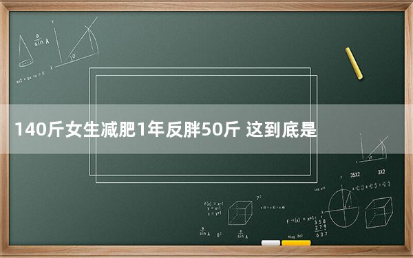 140斤女生减肥1年反胖50斤 这到底是怎么回事？